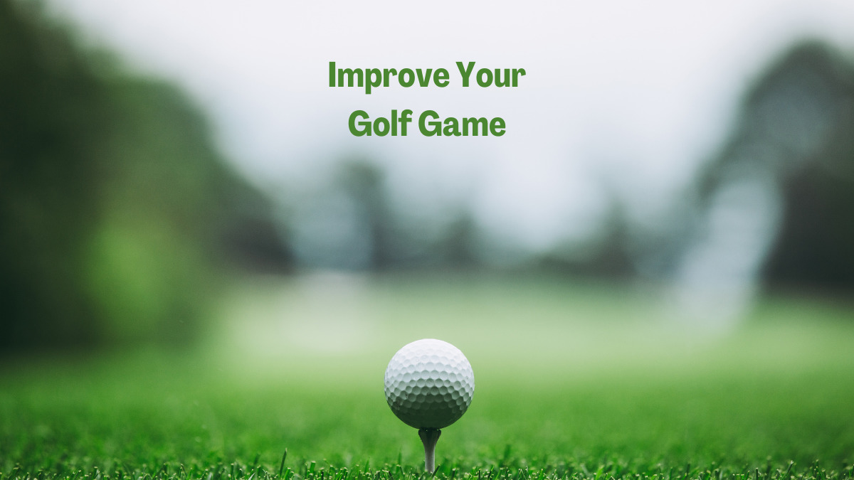 Improve Your Golf Game - 4 Golf Tips To Improve Your Game